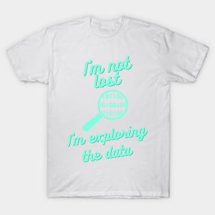 I Am Not Lost, I Am Exploring the Data - Data Science Explorer Tee T-Shirt